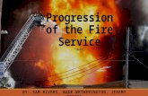 Progressio n of the Fire Service (Burn) BY: SAM RIVERS, WADE WETHERINGTON, JEREMY BERGIN.