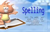 LO: To add ‘ er ’ and ‘ est' to adjectives to create superlatives.