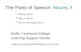 The Parts of Speech: Nouns, I Griffin Technical College Learning Support Center Written by Cynthia Baynham/adapted by Scott Victor Defining Nouns Types.