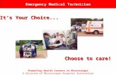 Emergency Medical Technician It’s Your Choice... Choose to care! Promoting Health Careers in Mississippi A division of Mississippi Hospital Association.