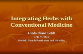 Integrating Herbs with Conventional Medicine Linda Diane Feldt RPP, NCTMB Holistic Health Practitioner and Herbalist.