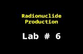 Radionuclide Production Lab # 6. Production of Radionuclide Naturaly-occuring radionuclide are long-lived. All radionuclides commonly administered to.