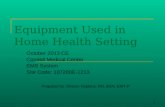1 Equipment Used in Home Health Setting October 2013 CE Condell Medical Center EMS System Site Code: 107200E-1213 Prepared by: Sharon Hopkins, RN, BSN,