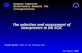 The selection and assessment of interpreters in DG SCIC Claude Durand, Head of the Training Unit 4th March 2005 European Commission Directorate General.