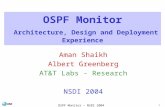 1 OSPF Monitor - NSDI 2004 OSPF Monitor Architecture, Design and Deployment Experience Aman Shaikh Albert Greenberg AT&T Labs - Research NSDI 2004.