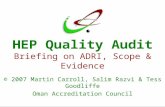 HEP Quality Audit Briefing on ADRI, Scope & Evidence © 2007 Martin Carroll, Salim Razvi & Tess Goodliffe Oman Accreditation Council.