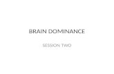 BRAIN DOMINANCE SESSION TWO. BRAIN DOMINANCE As we talked last session, a great deal of activity takes place in the brain- The most activity and concentrated.