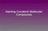 Naming Covalent/ Molecular Compounds. Hydrogen compounds are handled differently and will be looked at first. Nomenclature: 1) Name the hydrogen that.