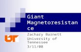 Giant Magnetoresistance Zachary Barnett University of Tennessee 3/11/08.
