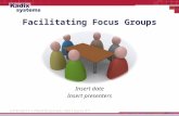 Facilitating Focus Groups Insert date Insert presenters.