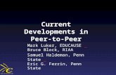 Current Developments in Peer-to-Peer Mark Luker, EDUCAUSE Bruce Block, RIAA Samuel Haldeman, Penn State Eric G. Ferrin, Penn State.