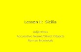 Lesson II: Sicilia Adjectives Accusative Nouns/Direct Objects Roman Numerals.