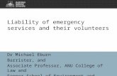 Dr Michael Eburn Barrister, and Associate Professor, ANU College of Law and Fenner School of Environment and Society. Liability of emergency services and.