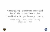 Managing common mental health problems in pediatric primary care Jane Foy, MD, and Larry Wissow, MD.