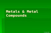 Metals & Metal Compounds D. Crowley, 2007. Metals & Metal Compounds  To be able to predict the reactions between metals and metal compounds Tuesday,