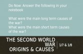 THE SECOND WORLD WAR ORIGINS & CAUSES 1/7 & 1/8 Do Now: Answer the following in your notebook What were the main long term causes of the war? What were.