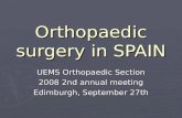 Orthopaedic surgery in SPAIN UEMS Orthopaedic Section 2008 2nd annual meeting Edimburgh, September 27th.