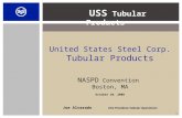 1 USS Tubular Products United States Steel Corp. Tubular Products NASPD Convention Boston, MA October 10, 2008 Joe Alvarado Vice President-Tubular Operations.