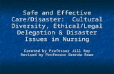 Safe and Effective Care/Disaster: Cultural Diversity, Ethical/Legal Delegation & Disaster Issues in Nursing Created by Professor Jill Ray Revised by Professor.