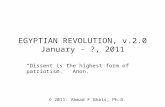 EGYPTIAN REVOLUTION, v.2.0 January - ?, 2011 © 2011: Ahmad F Ghais, Ph.D. “Dissent is the highest form of patriotism.” Anon.
