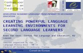 DEVELOPING ‘ACADEMIC LANGUAGE’ FROM PRIMARY TO SECONDARY EDUCATION CREATING POWERFUL LANGUAGE LEARNING ENVIRONMENTS FOR SECOND LANGUAGE LEARNERS Koen Van.