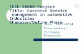 TECH 50800 Project Title: Customer Service management in automotive Industries Champion/Define Phase Date: 10/1/2014 Team member: Ponnappa Bheemaiah.