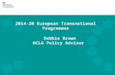 2014-20 European Transnational Programmes Debbie Brown DCLG Policy Advisor.