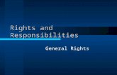 Rights and Responsibilities General Rights. Legal and Moral Rights Legal rights: recognized in law –Vary with place and time –May be too limited or too.