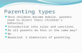Parenting types Once children become mobile, parents need to direct their children's behaviour. Introduction into rules and sanctions. Do all parents do.