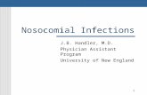 1 Nosocomial Infections J.B. Handler, M.D. Physician Assistant Program University of New England.