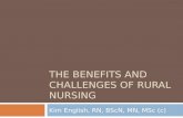 THE BENEFITS AND CHALLENGES OF RURAL NURSING Kim English, RN, BScN, MN, MSc (c)