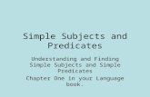 Simple Subjects and Predicates Understanding and Finding Simple Subjects and Simple Predicates Chapter One in your Language book.