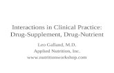 Interactions in Clinical Practice: Drug-Supplement, Drug-Nutrient Leo Galland, M.D. Applied Nutrition, Inc. .