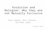 Evolution and Religion: Why they are not Mutually Exclusive Sara Sawyer, Ross Conover, and Mark James 19 March 2013.