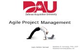Learn. Perform. Succeed. Agile Project Management Matthew R. Kennedy, PhD, CSP Matthew.Kennedy@dau.mil.