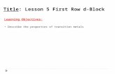 Title: Lesson 5 First Row d-Block Learning Objectives: Describe the properties of transition metals.