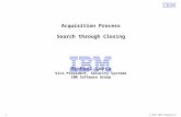 © 2013 IBM Corporation 1 Acquisition Process Search through Closing Michael Loria Vice President, Security Systems IBM Software Group.