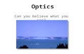 Optics Can you believe what you see?. Optics Reflection: Light is retransmitted from or “bounces off” an object.