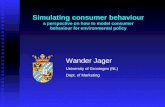Simulating consumer behaviour a perspective on how to model consumer behaviour for environmental policy Wander Jager University of Groningen (NL) Dept.