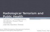 Radiological Terrorism and Public Health Lecture 17: Transportation Accidents, Power Plant Incidents, and the Nuclear Threat Steffan Puwal, PhD Source: