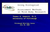 Using Ecological Momentary Assessment Methods in Mind-Body Research Thomas W. Kamarck, Ph.D. University of Pittsburgh Pittsburgh Mind-Body Center July.