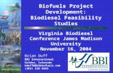 Brian Duff BBI International Golden, Colorado bduff@bbibiofuels.com (303) 526-5655 Biofuels Project Development: Biodiesel Feasibility Studies Virginia.
