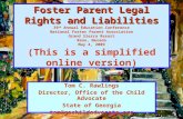 Foster Parent Legal Rights and Liabilities Foster Parent Legal Rights and Liabilities 39 th Annual Education Conference National Foster Parent Association.