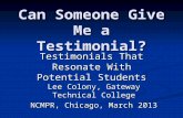 Can Someone Give Me a Testimonial? Testimonials That Resonate With Potential Students Lee Colony, Gateway Technical College NCMPR, Chicago, March 2013.