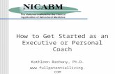 How to Get Started as an Executive or Personal Coach Kathleen Brehony, Ph.D. .