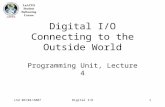 LSU 06/04/2007Digital I/O1 Digital I/O Connecting to the Outside World Programming Unit, Lecture 4.