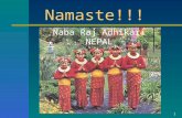 1 Namaste!!! Naba Raj Adhikari NEPAL. 2 HydroMeteorological Activities in Nepal Dept. of Hydrology Meteorology NEPAL.