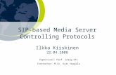 SIP-based Media Server Controlling Protocols Ilkka Kiiskinen 22.04.2008 Supervisor: Prof. Joerg Ott Instructor: M.Sc. Kari Haapala.