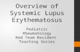 Overview of Systemic Lupus Erythematosus Pediatric Rheumatology Red Team Resident Teaching Series.