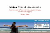 Making Travel Accessible (Insert name of organization/audience you are presenting for) (insert date) (ADD YOUR LOGO HERE) In conjunction with.